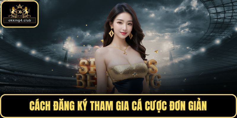 Cách đăng ký tham gia cá cược đơn giản