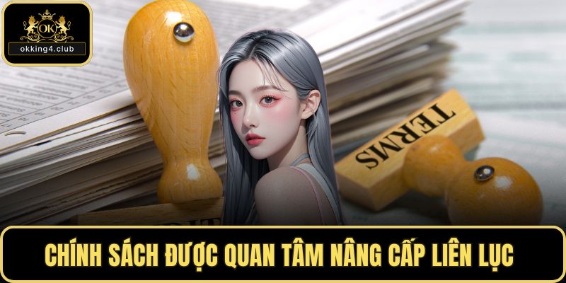Chính sách được quan tâm nâng cấp liên lục 