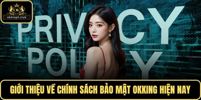 Giới thiệu về chính sách bảo mật OKKING hiện nay