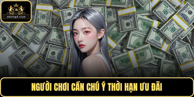 Người chơi cần chú ý thời hạn ưu đãi